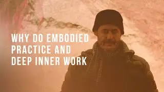 Why Do Embodied Practice and Deep Inner Work