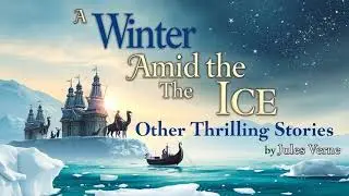 A Winter Amid the Ice, and Other Thrilling Stories by Jules Verne audiobook part 2 of 9