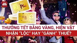NÓNG: Thưởng Tết bằng vàng hoặc hiện vật: Vui chưa lâu, coi chừng “gánh thuế” | VTC News