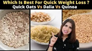 Which is Best for Quick Weight Loss ? Quick Oats Vs Wheat Dalia Vs Quinoa | Difference &  Nutrition