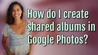 How do I create shared albums in Google Photos?