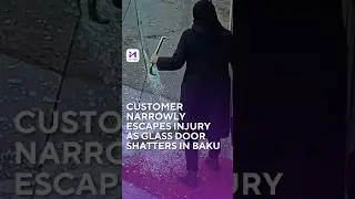 Glass Door Shatters In Customer&rsquo;s Hands While Exiting Store In Baku
