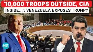'10,000 Troops Outside, CIA Inside&hellip;': Venezuela Exposes USA's 'Invasion' Plan At UNSC?| Trump,Maduro