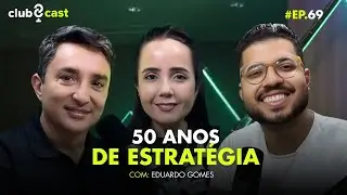 50 ANOS DE ESTRATEGIA - EDUARDO GOMES DE MATOS (GOMES DE MATOS CONSULTORIA) | ClubCast 69