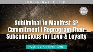 Subliminal to Manifest SP Commitment | Reprogram Their Subconscious for Love & Loyalty