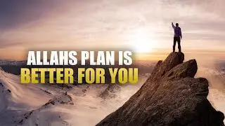 ALLAH&rsquo;S PLAN IS ALWAYS BETTER FOR YOU
