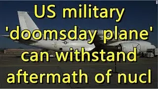 US military 'doomsday plane' can withstand aftermath of nuclear blast