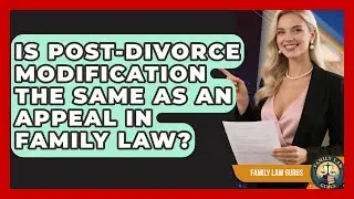 Is Post-Divorce Modification the Same as an Appeal in Family Law? | Family Law Gurus News