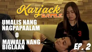 KARJACK BATTLE EP. 2  - Anong mas dapat gawin umalis ng nagpapaalam o yung mawala nalang bigla?