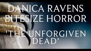 Danica Ravens Bitesize Horror: The Unforgiven Dead By Lorraine Montgomery