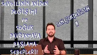 SEVGİLİNİN ANİ DEĞİŞİMİ ve SOĞUK DAVRANMAYA BAŞLAMA SEBEPLERİ! 6 MADDE