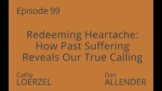 99 Redeeming Heartache: How Past Suffering Reveals Our True Calling
