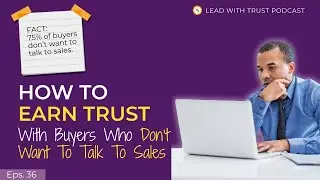 How do you earn trust with modern B2B buyers who actively avoid sales interactions?