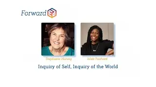 ForwardED: Inquiry of Self, Inquiry of the World with Stephanie Harvey and Islah Tauheed