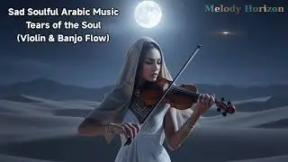 Sad Soulful Arabic Music: Tears of the Soul (Violin & Banjo Flow)