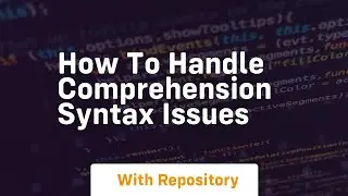 how to handle comprehension syntax issues