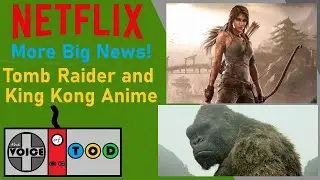 TOD Reads The News - Netflix announces Tomb Raider, King Kong Animated Shows!