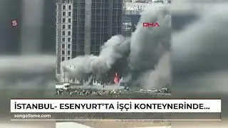 İstanbul- Esenyurt'ta iş&ccedil;i konteynerinde yangın -1