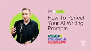 How To Perfect Your AI Writing Prompts | Episode 377 | The Digital Marketing Podcast