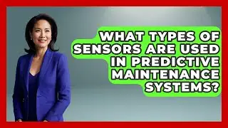 What Types of Sensors Are Used in Predictive Maintenance Systems? | Industrial Tech Insights News
