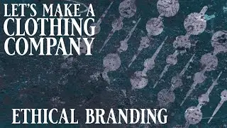 Let's Make A Clothing Company - #4 - Ethical Branding