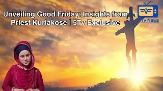 Unveiling Good Friday: Insights from Priest Kuriakose | Significance & Traditions Explained