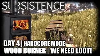 Subsistence | Day 4 Hardcore | Wood Burner Stove, We Need Loot | Let's Play Subsistence Gameplay