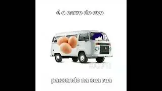 &Eacute; O CARRO DO OVO PASSANDO AQUI NA SUA RUA