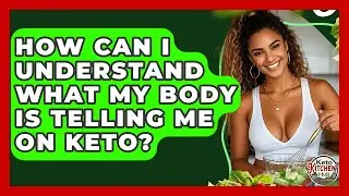 How Can I Understand What My Body Is Telling Me On Keto? - Keto Kitchen HQ