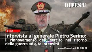 Intervista generale Serino: il rinnovamento dell&rsquo;Esercito nel ritorno della guerra ad alta intensit&agrave;