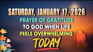 SUNDAY, JANUARY 18, 2026 | Prayer of Gratitude to God When Life Feels Overwhelming