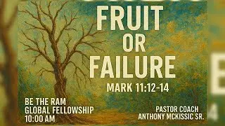 Fruit or Failure? | Pastor Coach Anthony McKissic Sr. | Be The Ram Global Fellowship | Mark 11:12&ndash;21