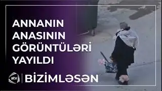 Annanın anası sağdır? - K&uuml;&ccedil;ədən g&ouml;r&uuml;nt&uuml;ləri yayıldı / Bizimləsən