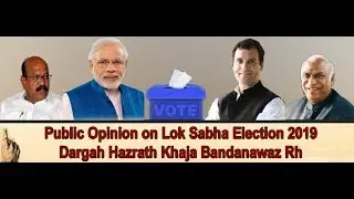 Public Opinion on Lok Sabha Election 2019 at Dargah Haz Khaja Bandanawaz Rh Episode 1