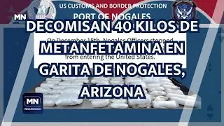 DECOMISAN 40 KILOS DE METANFETAMINA EN GARITA DE NOGALES, ARIZONA