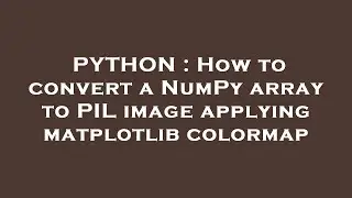 PYTHON : How to convert a NumPy array to PIL image applying matplotlib colormap