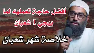 أفضل حاجه تعملهه لما ييجي 1 شعبان ||  أعمال هذا الشهر للشيخ أمجد سمير 