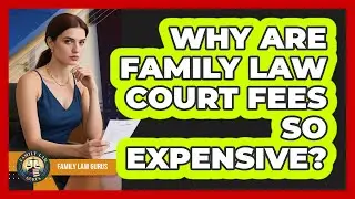 Why Are Family Law Court Fees So Expensive? - Family Law Gurus