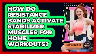 How Do Resistance Bands Activate Stabilizer Muscles For Home Workouts? - Home Workout Lab