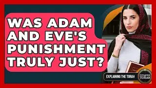 Was Adam And Eve's Punishment Truly Just? - Explaining The Torah