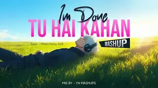 Tu Hai Kahan x I’m Done (Mashup) | Maan Panu, AUR | Lofi Mashup | Love Mashup | Relax | YN Mashups