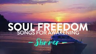 Soul Freedom (Shimmer) | Songs for Awakening | Music for Consciousness, Enlightenment, Meditation