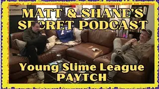 Young Slime League PAYTCH | Matt and Shane's Secret Podcast