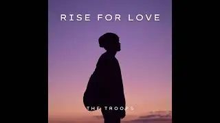 The Troops - RISE FOR LOVE