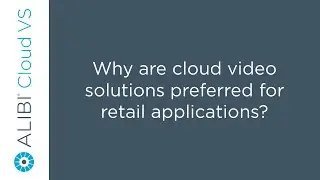 Alibi Cloud VS - Why are cloud video solutions preferred for retail applications?