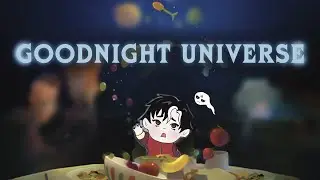 It's time to say goodnight | GOODNIGHT UNIVERSE