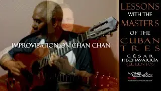 Masters of the Cuban Tres | César Hechavarría (El Lento) | Improvisation on Chan Chan