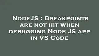 NodeJS : Breakpoints are not hit when debugging Node JS app in VS Code