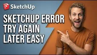 SketchUp Error Try Again Later [Easy Fix Guide]