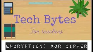 Encryption: XOR Cipher Digital Technologies Australian Curriculum TechBytes for Teachers